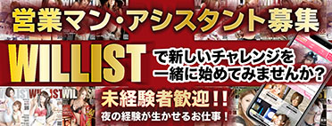 営業マン・アシスタント募集 WILLISTで新しいチャレンジを一緒に始めてみませんか?未経験者歓迎!!夜の経験が生かせるお仕事!