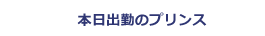 本日出勤のプリンス